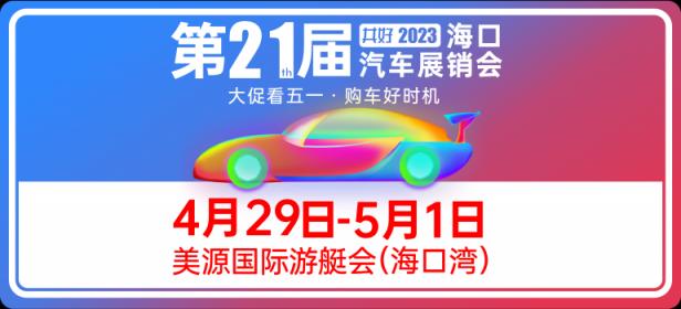 2023第21届共好海口汽车展销会