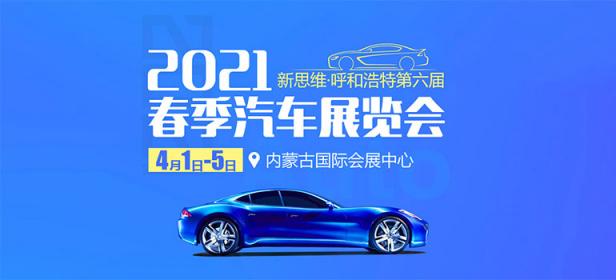 2021年新思维·呼和浩特第六届春季汽车展览会