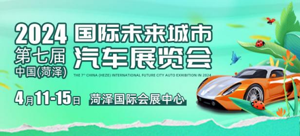 2024第七届中国(菏泽)国际未来城市汽车展览会