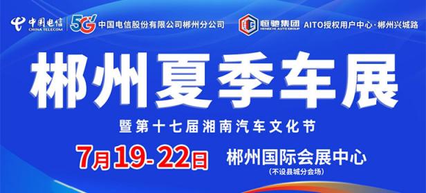 2024郴州夏季车展第十七届湘南汽车文化节