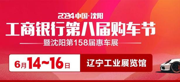 2024中国·沈阳第八届工商银行购车节暨沈阳第158届惠车展
